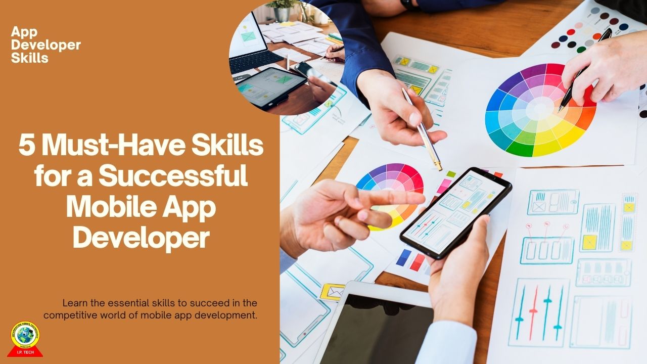 5 Must-Have Skills for a Successful Mobile App Developer - I.P.Tech