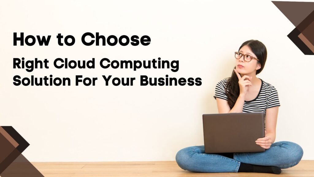 How to Choose Right Cloud Computing Solution For Your Business