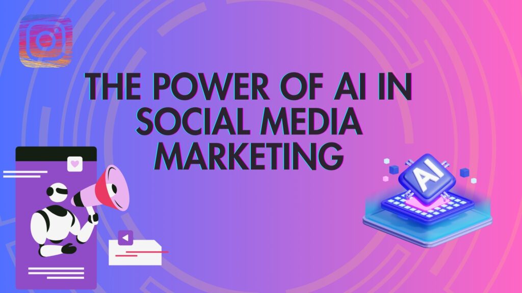  The Power of AI in Social Media Marketing